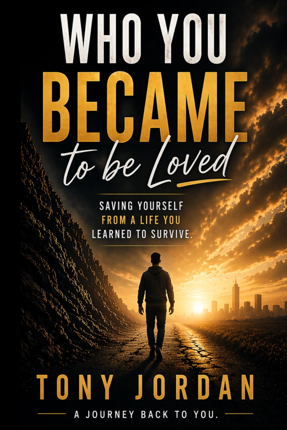 Who You Became To Be Love: Saving Yourself From A Life You Learned To Survive