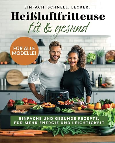 Heißluftfritteuse fit &amp; gesund: Einfache und gesunde Airfryer Rezepte - Kochbuch für mehr Energie und Leichtigkeit - mit Farbbildern, für alle Modelle