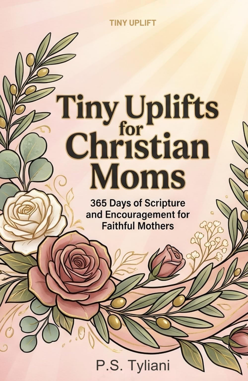Tiny Uplifts for Christian Moms: 365 Days of Scripture and Encouragement for Faithful Mothers