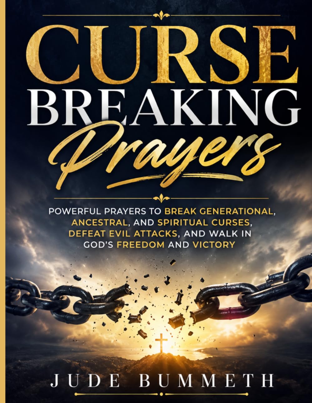 Curse Breaking Prayers: Powerful Prayers to Break Generational, Ancestral, and Spiritual Curses, Defeat Evil Attacks, and Walk in God's Freedom and Victory