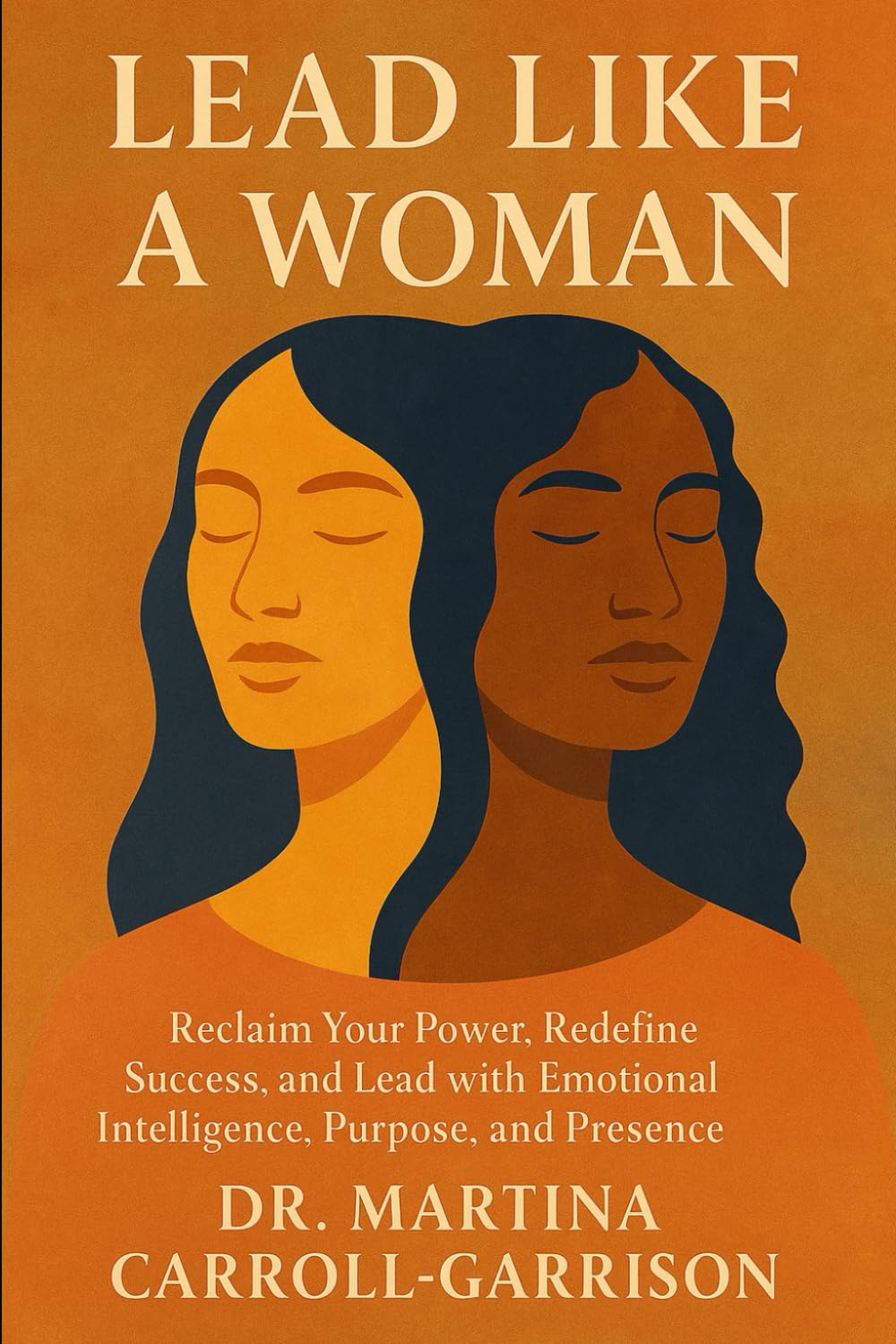 Lead Like A Woman: Reclaim Your Power, Redefine Success, and Lead with Emotional Intelligence, Purpose, and Presence