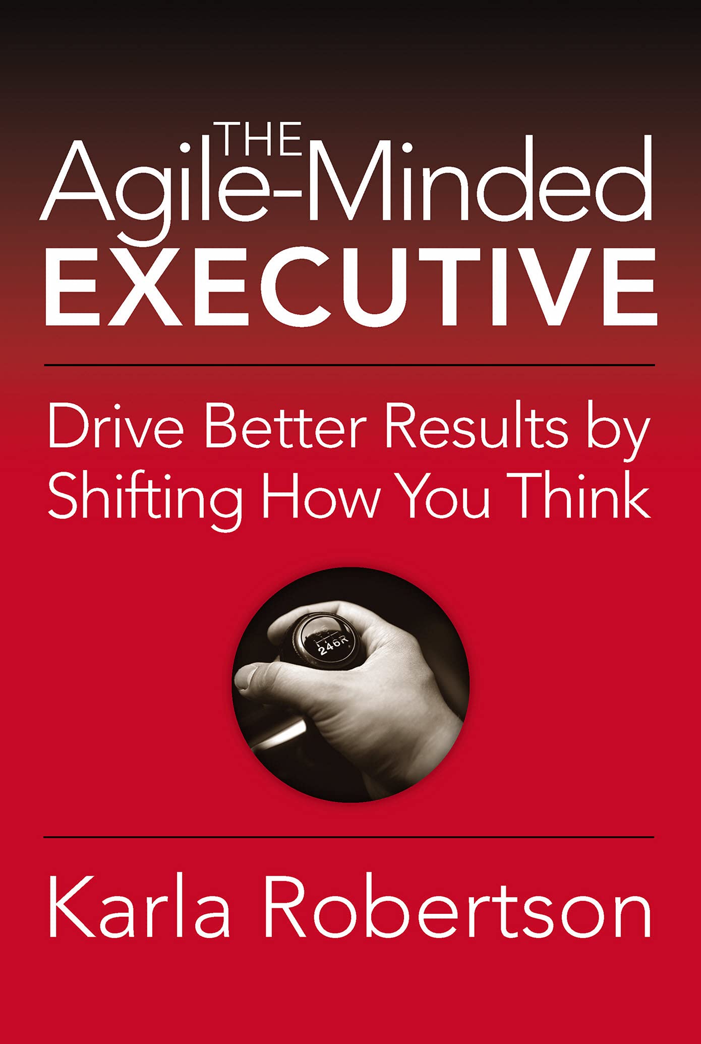 The Agile-Minded Executive: Drive Better Results by Shifting How You Think