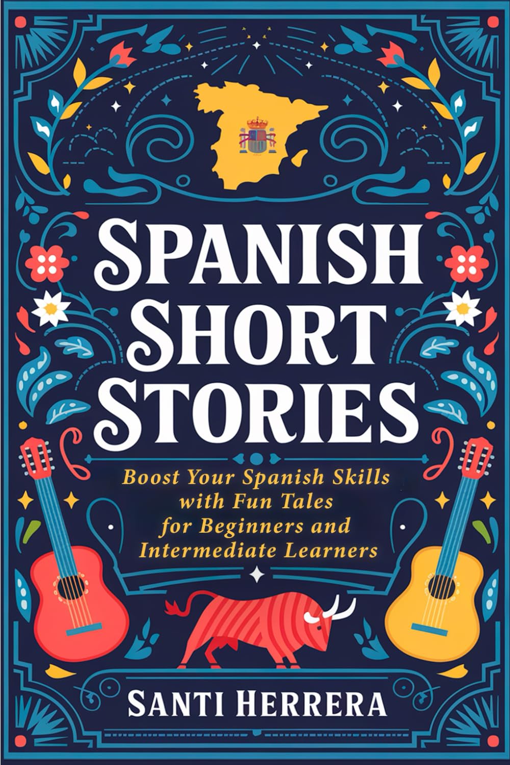 Spanish Short Stories: Boost Your Spanish Skills with Fun Tales for Beginners and Intermediate Learners