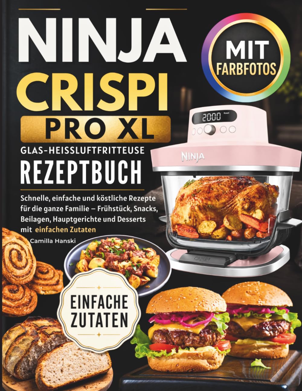 Ninja CRISPi PRO XL Glas-Heißluftfritteuse Rezeptbuch: Schnelle, & Köstliche Rezepte für die ganze Familie. Frühstück, Snacks, Beilagen, Hauptgerichte & Desserts mit Farbfotos & Einfachen Zutaten