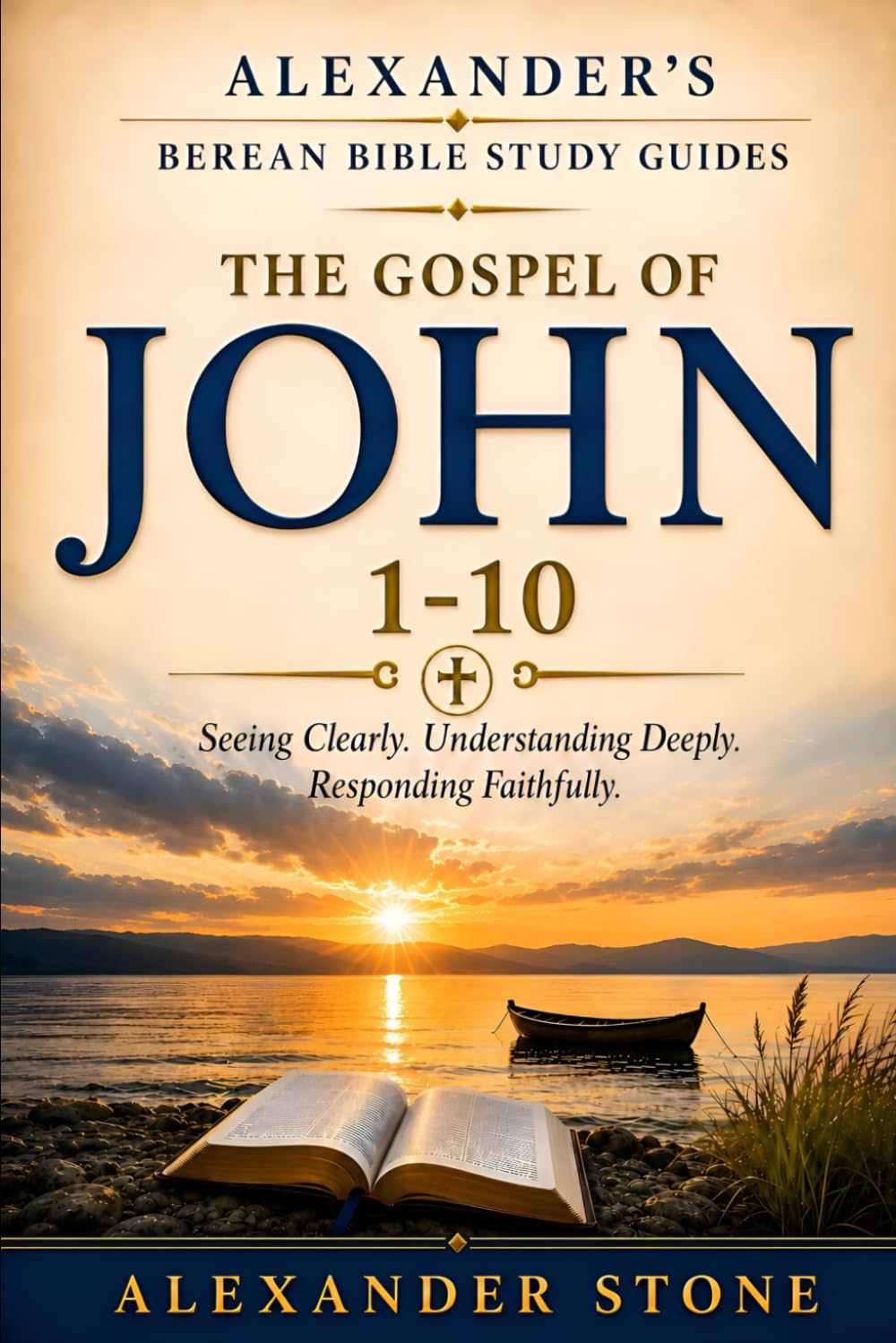 Alexander’s Berean Bible Study Guides- The Gospel of John 1-10: Seeing Clearly. Understanding Deeply. Responding Faithfully. A Guided Expositional Study Through John’s Gospel