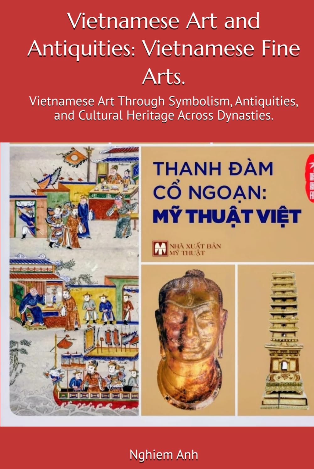 Vietnamese Art and Antiquities: Vietnamese Fine Arts.: Vietnamese Art Through Symbolism, Antiquities, and Cultural Heritage Across Dynasties.