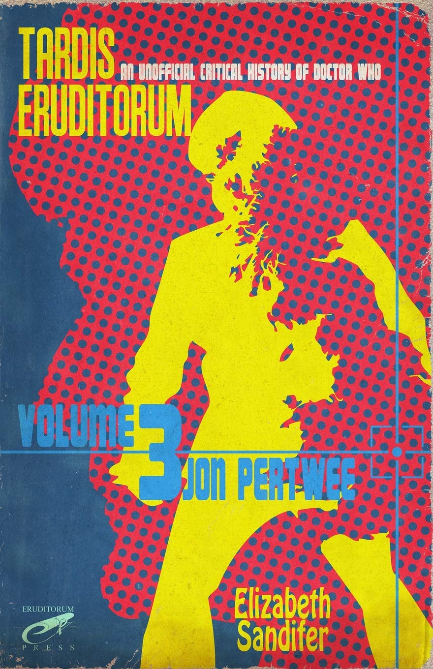 TARDIS Eruditorum - An Unofficial Critical History of Doctor Who Volume 3: Jon Pertwee