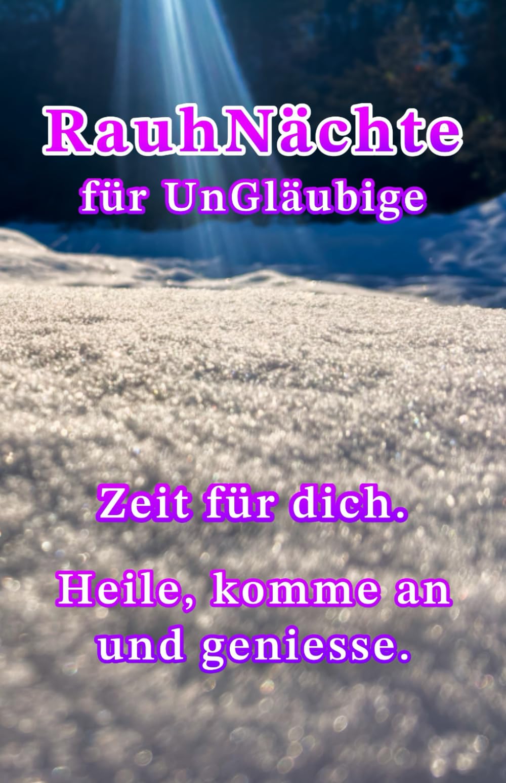 Die RauhNächte für UnGläubige: Zeit für dich. Heile, komme an und geniesse. Dich. Dein Leben und Lieben.