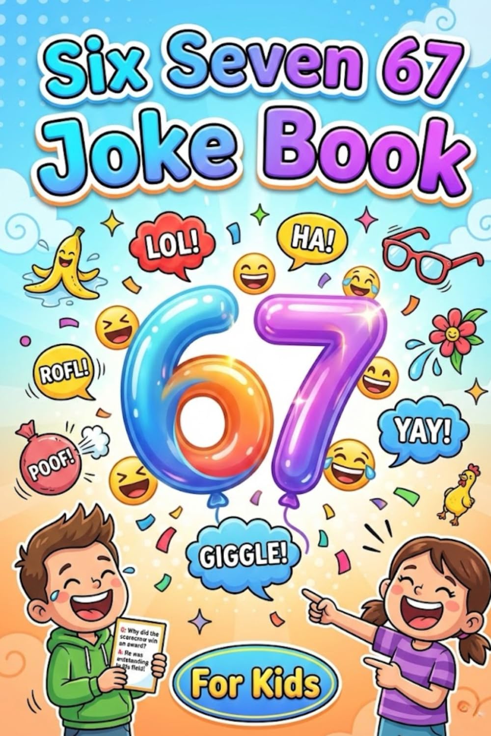 Six Seven 67 Joke Book For Kids: Silly, Clean, and Laugh-Out-Loud Jokes for Kids Ages 6 to 7 (and Everyone Who Loves to Giggle!)