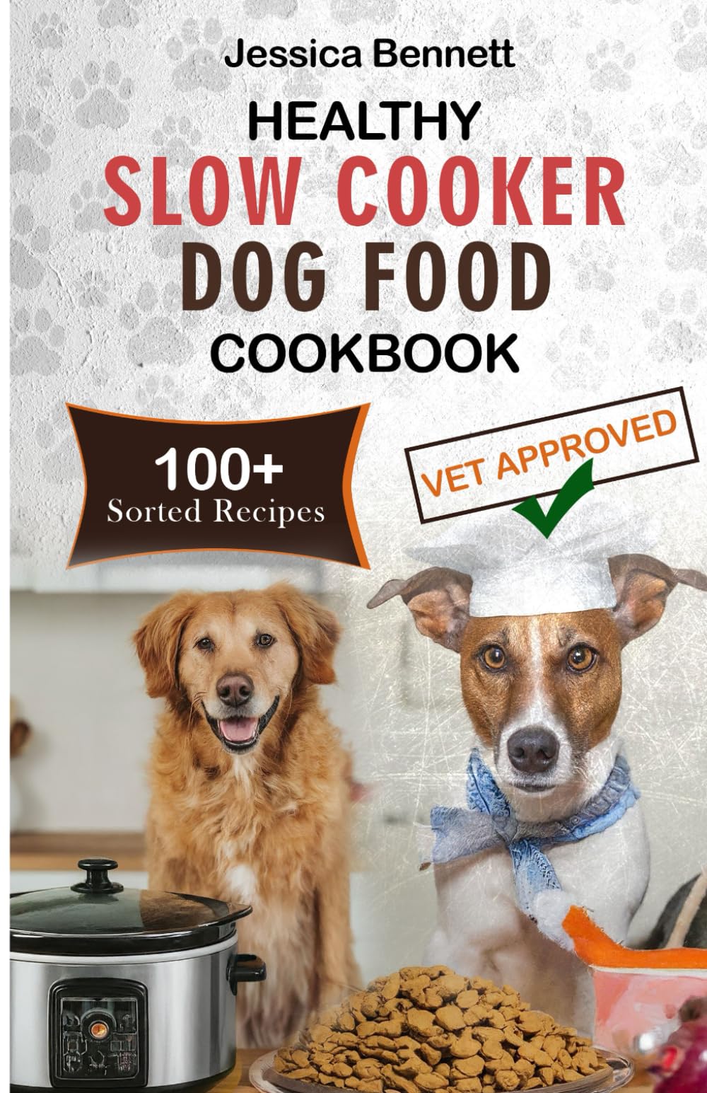 HEALTHY SLOW COOKER DOG FOOD COOKBOOK: Simple and Nutritious Slow Cooker Dog Food: Vet-Approved Homemade Healthy Recipes for Tail-Wagging, Pawsome ... and Vet-Approved Recipe Collection)