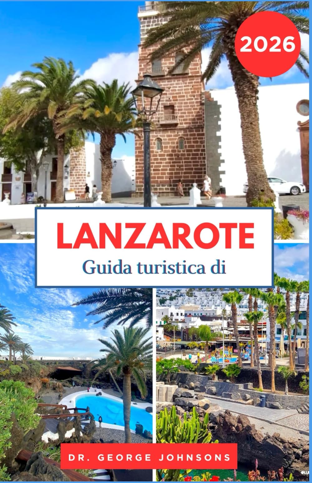 Guida turistica di Lanzarote 2026: Dai paesaggi forgiati dal fuoco alle città in riva all'oceano, pianifica viaggi significativi (La lista dei desideri del viaggiatore 2026)