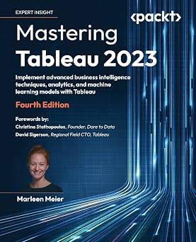 Mastering Tableau 2023 Implement advanced business intelligence techniques, analytics, and machine learning models with Tableau