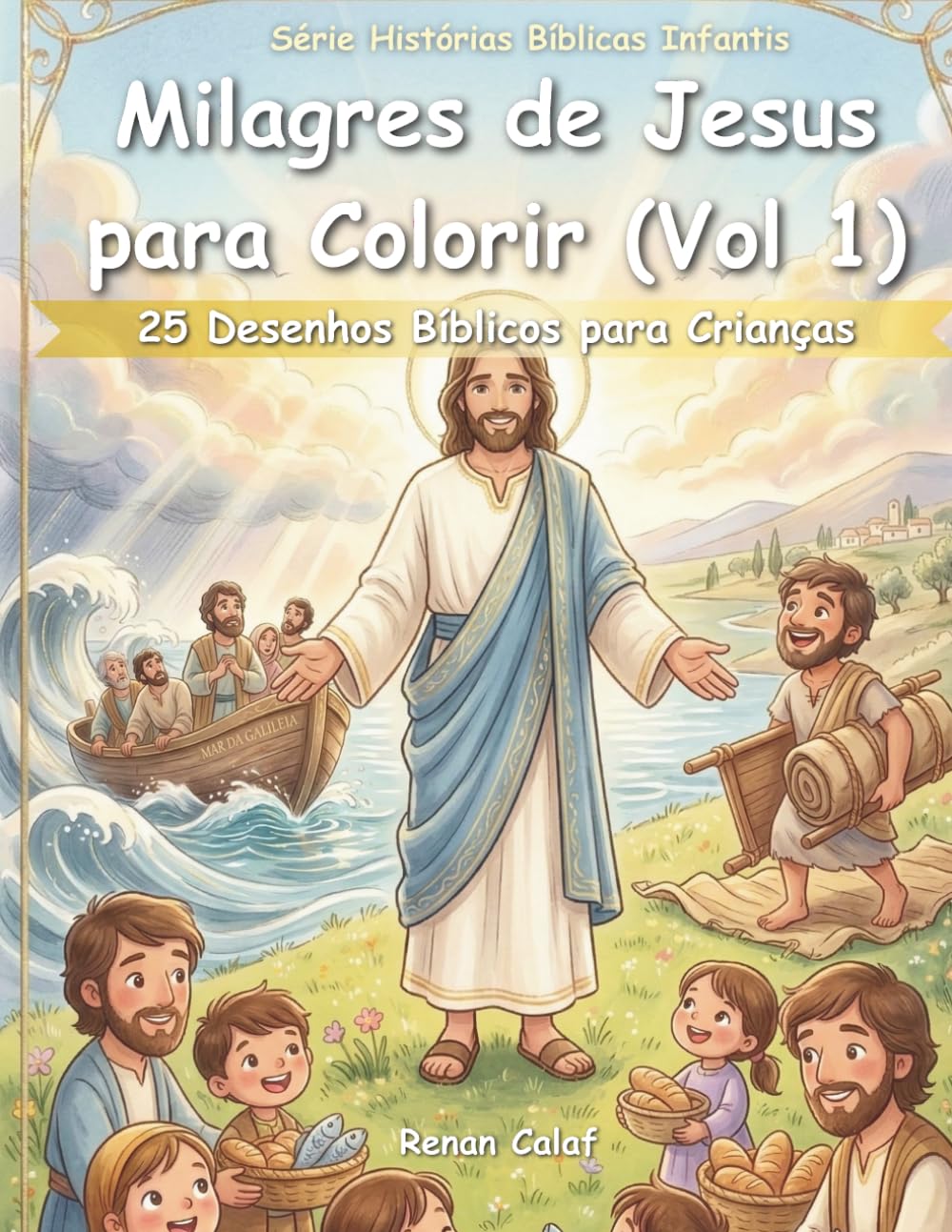 Milagres de Jesus para Colorir (Vol. 1): 25 Desenhos Bíblicos para Crianças: Fé, Poder e Esperança para Crianças (Histórias Bíblicas Infantis)