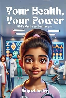 Your Health, Your Power: Kid's Guide About Healthcare and Hospital Environments