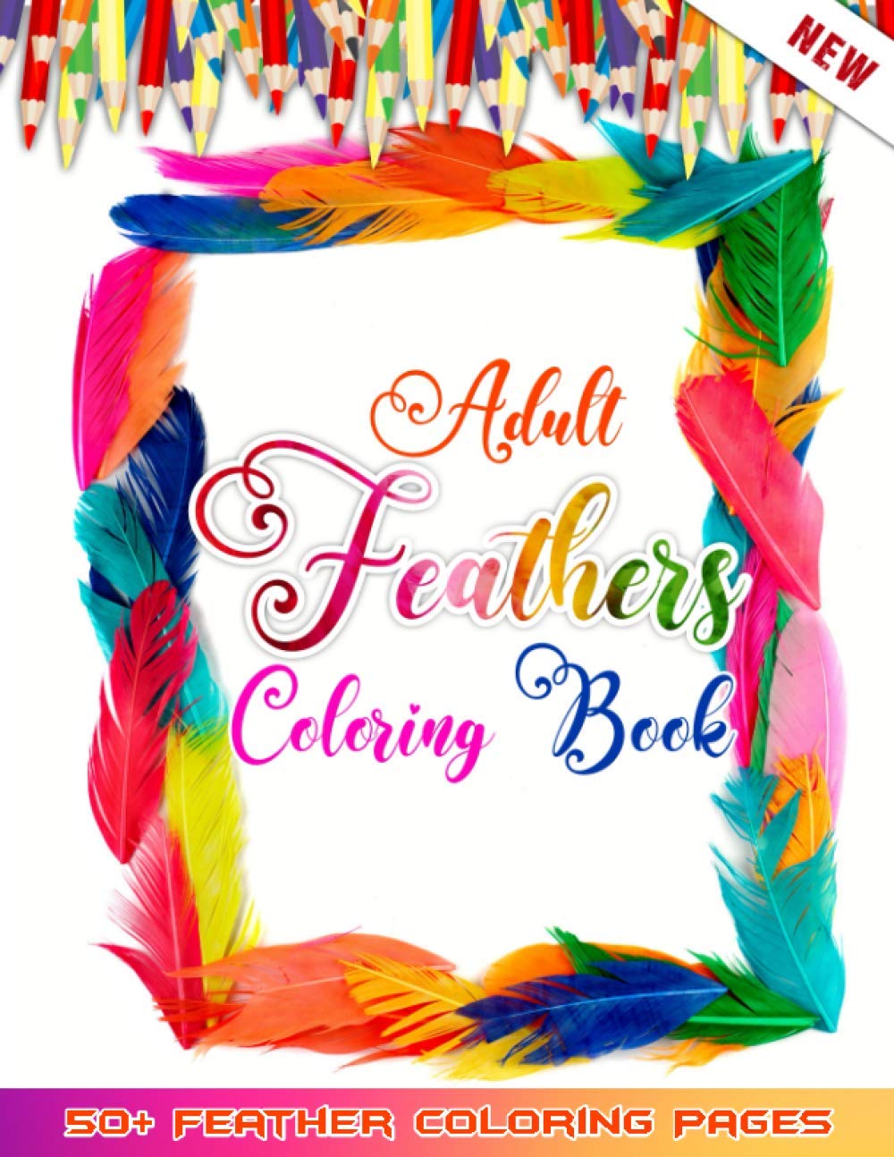 Adult Feathers Coloring Book: 50 + Birds Feather Illustrations for Relaxation And Mindfulness - Only Feathers No Others Pages