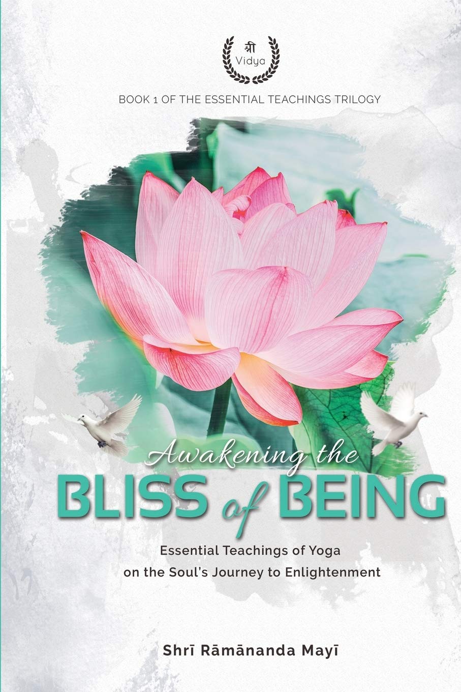Awakening the Bliss of Being: Essential Teachings of Yoga on the Soul’s Journey to Enlightenment: 1 (The Essential Teachings Trilogy)