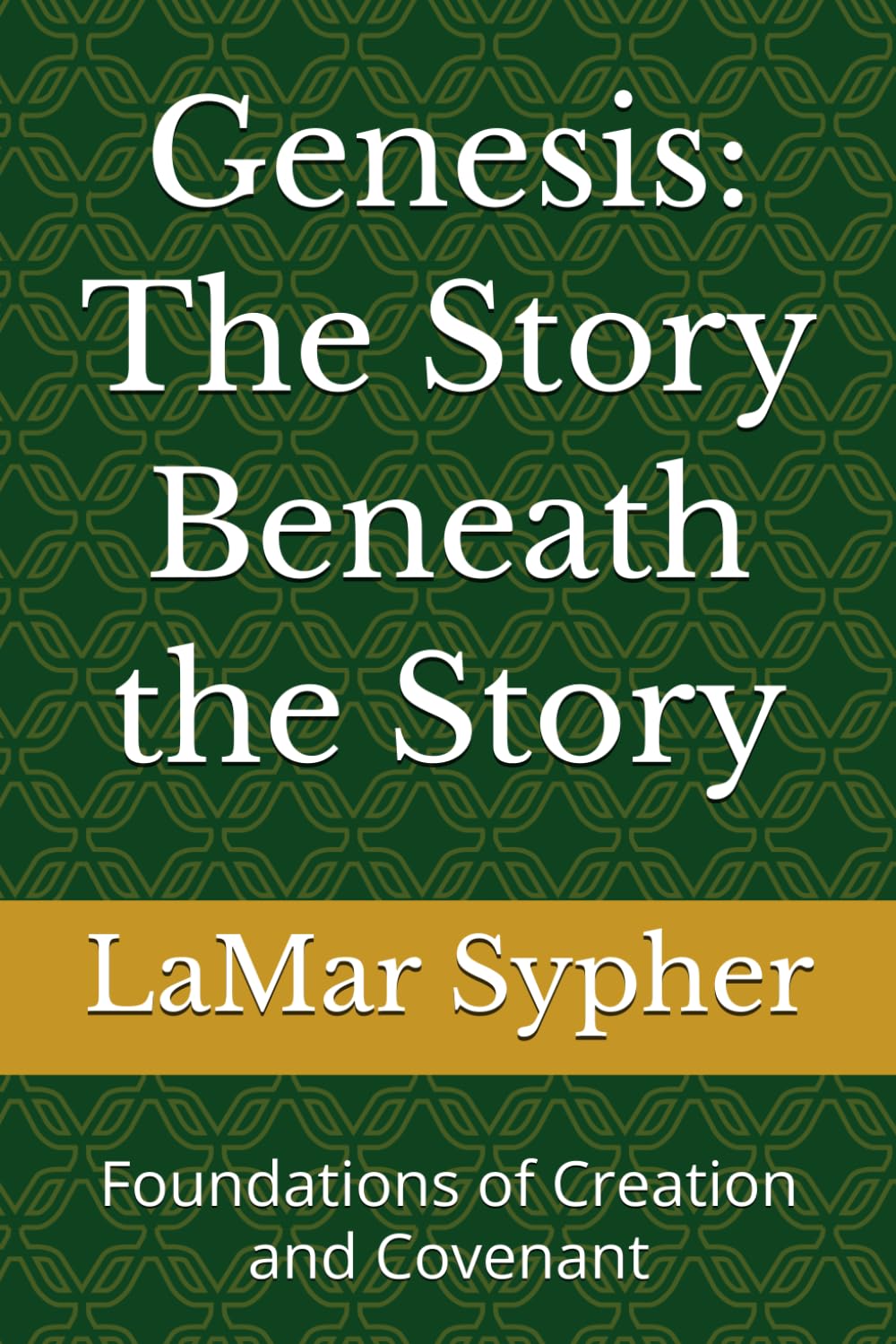 Genesis: The Story Beneath the Story: Foundations of Creation and Covenant: 1