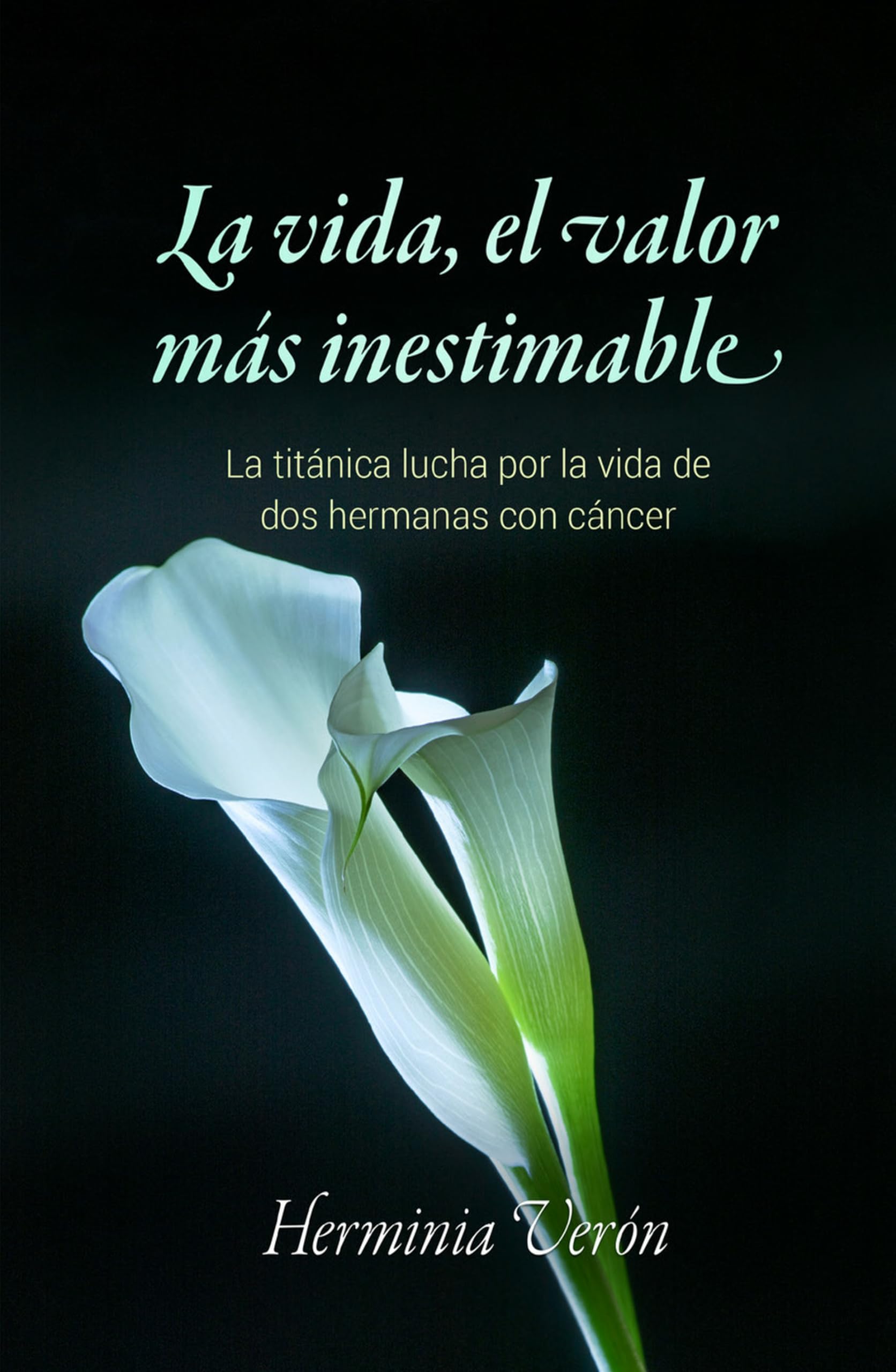 La Vida, El Valor Más Inestimable: La Titánica Lucha Por La Vida De Dos Hermanas Con Cáncer (Spanish Edition)