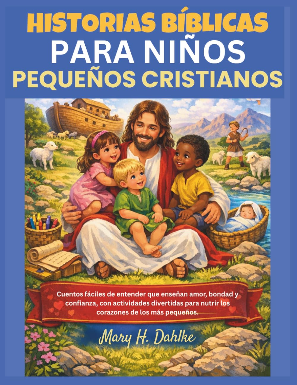 HISTORIAS BÍBLICAS PARA NIÑOS PEQUEÑOS CRISTIANOS: Cuentos fáciles de entender que enseñan amor, bondad y confianza, con actividades divertidas para nutrir los corazones de los más pequeños.