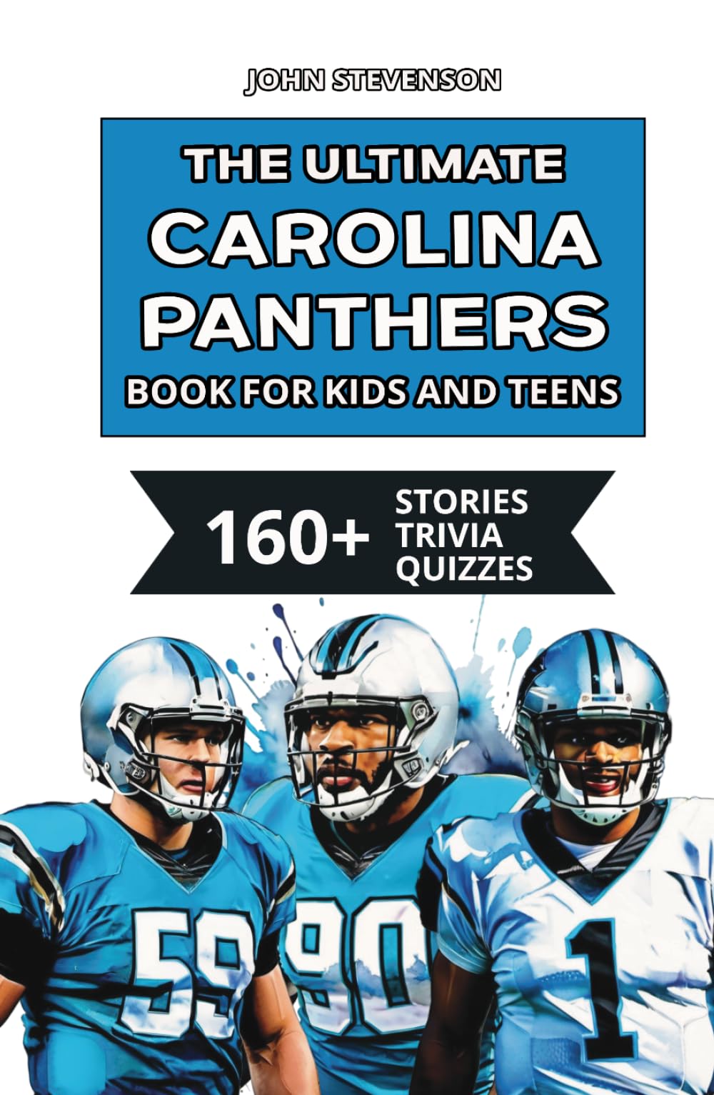 The Ultimate Carolina Panthers Book For Kids And Teens: 160+ Fun, Surprising, And Educational Stories And Trivia Quizzes About Players And History (NFL Football Book For Kids And Teens)