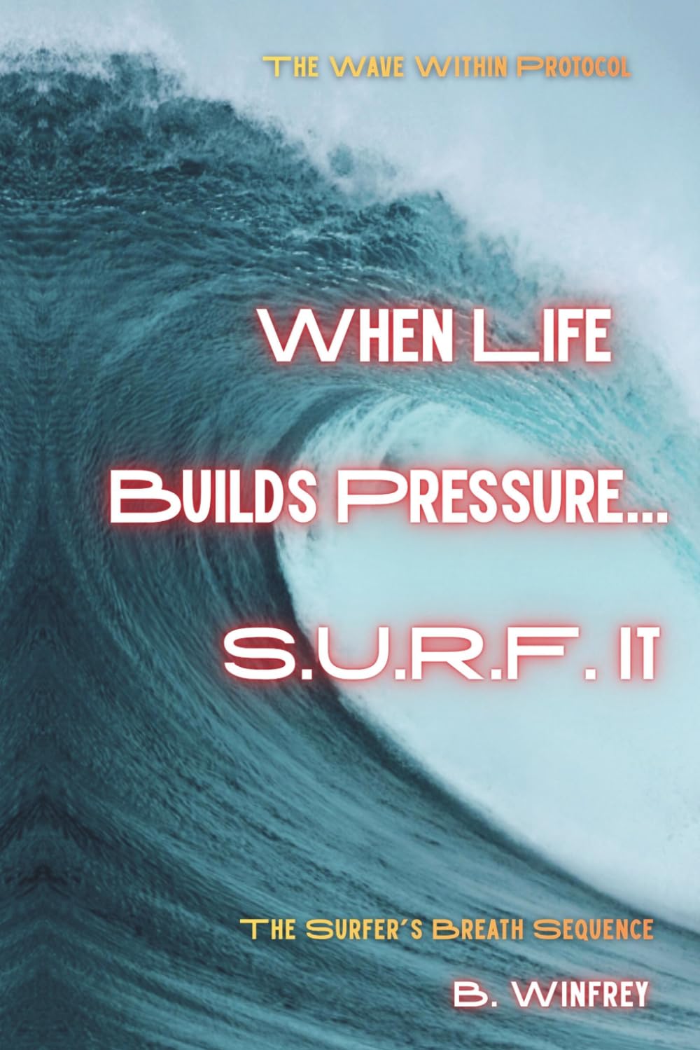 When Life Builds Pressure... S.U.R.F. It: A Breathwork Biohacking Protocol for Nervous System Regulation, Vagus Nerve Stimulation, Anxiety Relief, Somatic Healing, and Mind-Body Performance