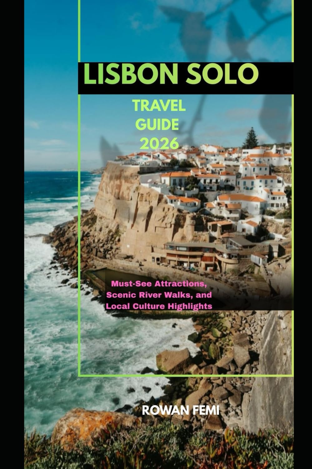 LISBON SOLO TRAVEL GUIDE 2026: Must-See Attractions, Scenic River Walks, and Local Culture Highlights (Around the World Travel Guides)