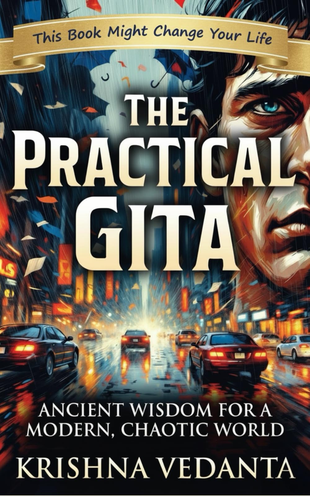 THE PRACTICAL GITA: Ancient Wisdom for a Modern, Chaotic World: Modern Bhagavad Gita Lessons for Stress, Overthinking, Anxiety, Purpose, Productivity & Life Mastery