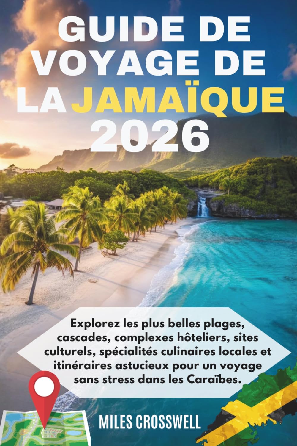 GUIDE DE VOYAGE DE LA JAMAÏQUE 2026: Explorez les plus belles plages, cascades, complexes hôteliers, sites culturels, spécialités culinaires locales ... pour un voyage sans stress dans les Caraïbes.