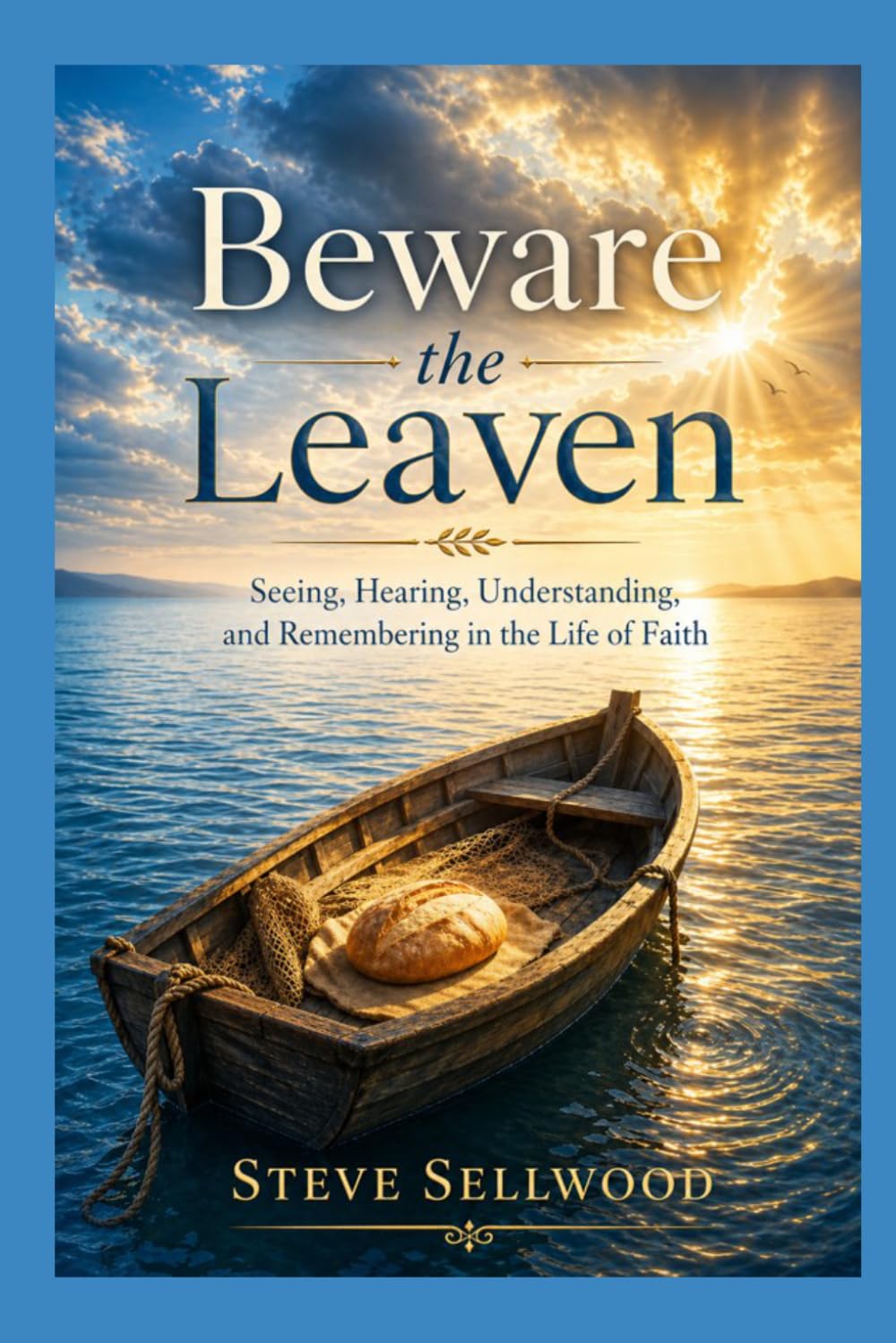 Beware the Leaven: Seeing, Hearing, Understanding, and Remembering in the Life of Faith