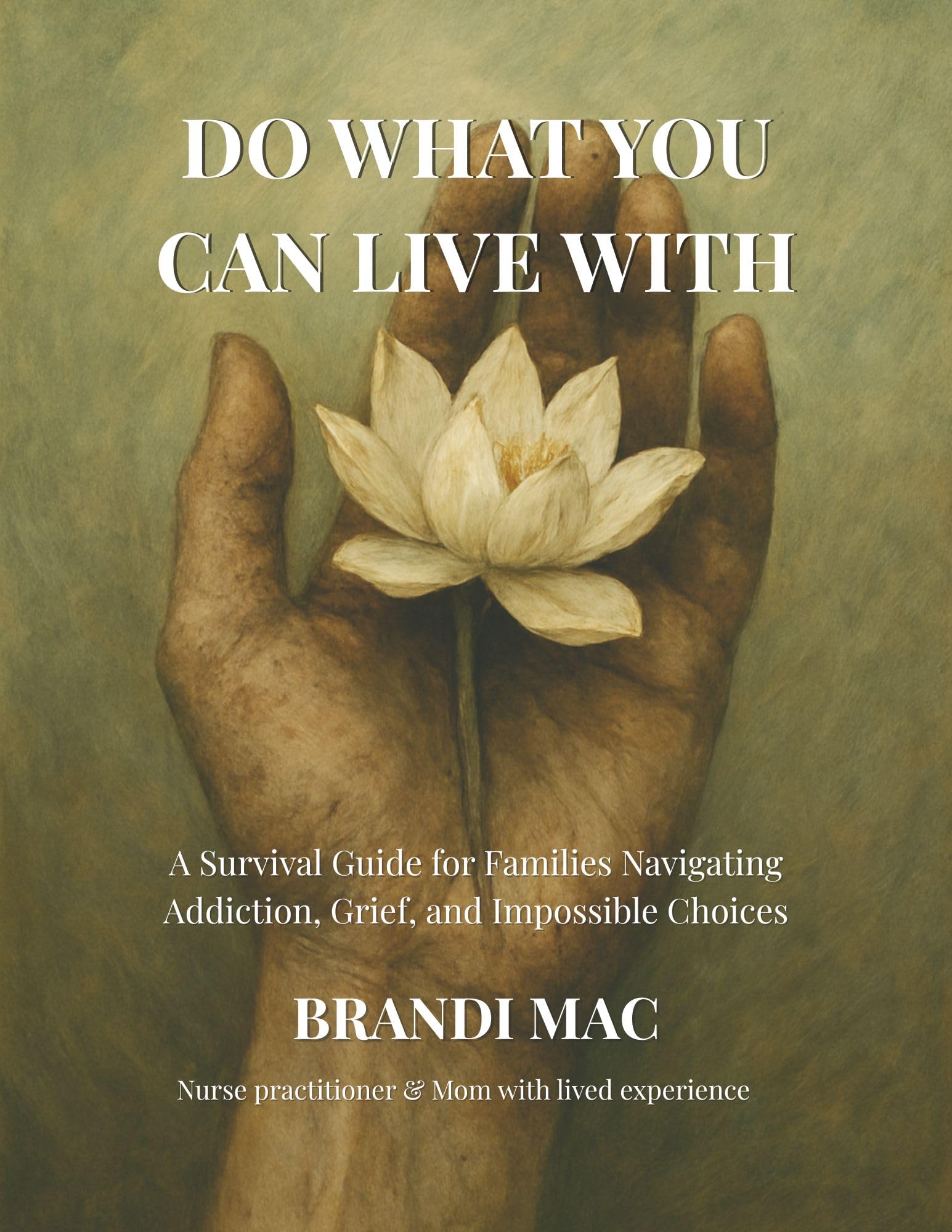 Do What You Can Live With: A Survival Guide for Families Navigating Addiction, Grief, and Impossible Choices