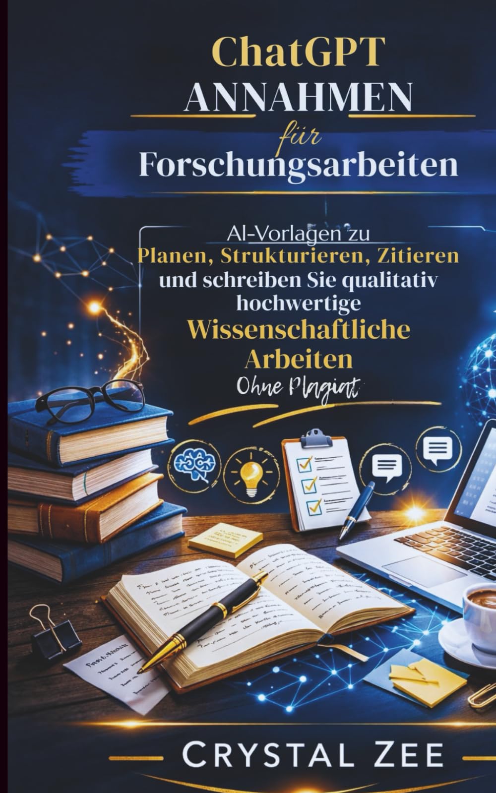CHATGPT-PROMPTS FÜR FORSCHUNGSARBEITEN: KI-Vorlagen zum Planen, Strukturieren, Zitieren und Verfassen hochwertiger wissenschaftlicher Arbeiten ohne Plagiat