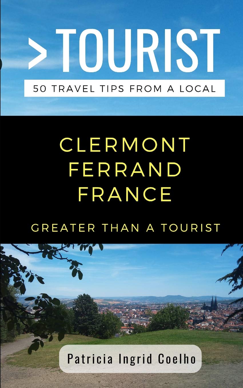GREATER THAN A TOURIST- CLERMONT FERRAND FRANCE: 50 Travel Tips from a Local: 384 (Greater Than a Tourist: Worldwide Travel Tips from Locals with ... Gems, Cultural Insights, and Authentic Exper)
