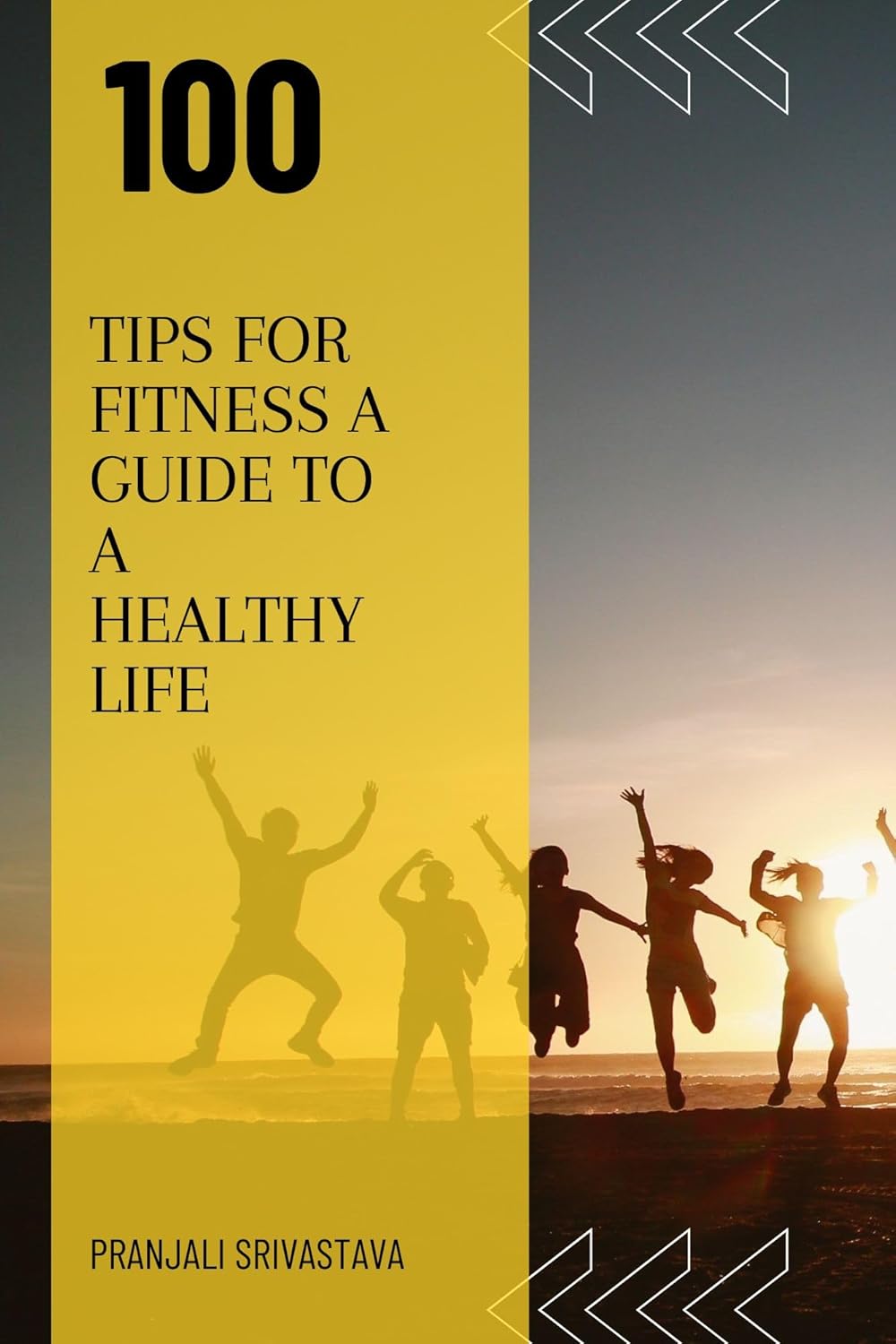100 Tips for Fitness: A Guide to a Healthy Life: Simple and Practical Ways to Boost Your Health, Energy, and Confidence