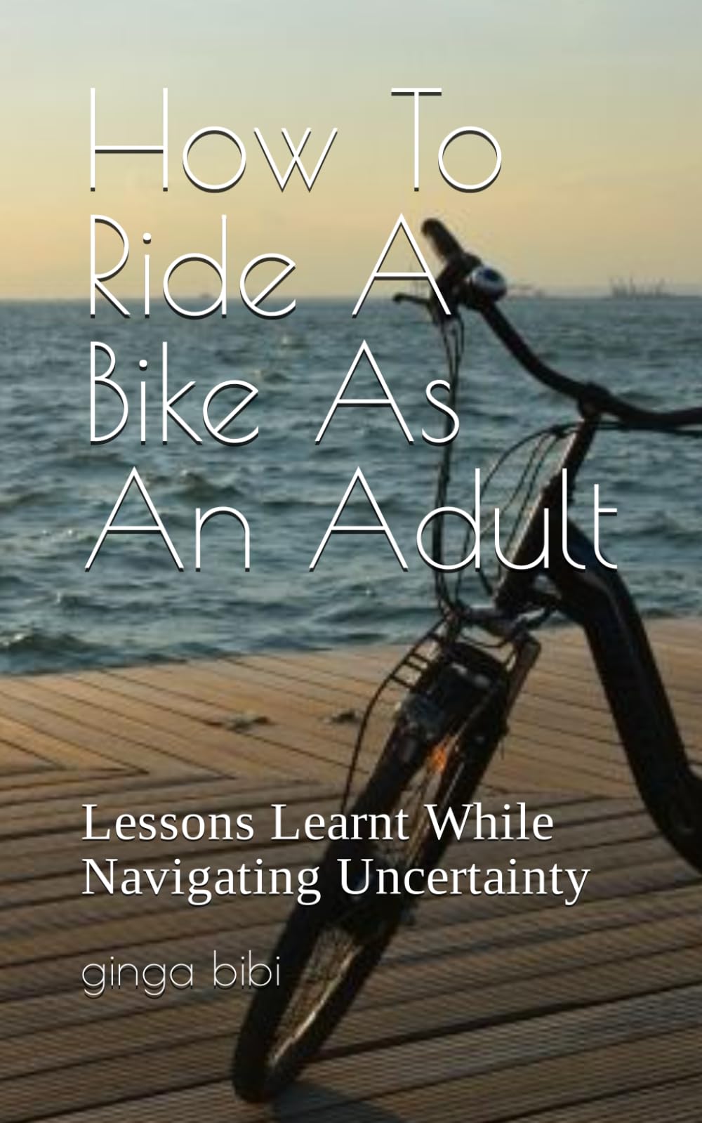 How To Ride A Bike As An Adult: Lessons Learnt While Navigating Uncertainty