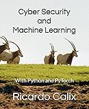 Cyber Security and Machine Learning: With Python and PyTorch