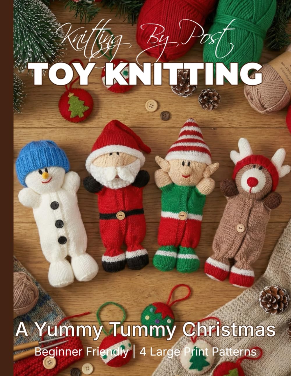 Knitting by Post: A Yummy Tummy Christmas Pattern Book – 4 Easy-to-Follow Large Print Toy Designs