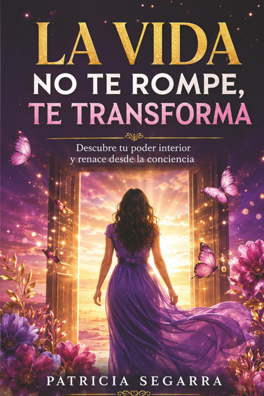 La vida no te rompe, te transforma: Descubre tu poder interior y renace desde la conciencia (Colección Renacer™)