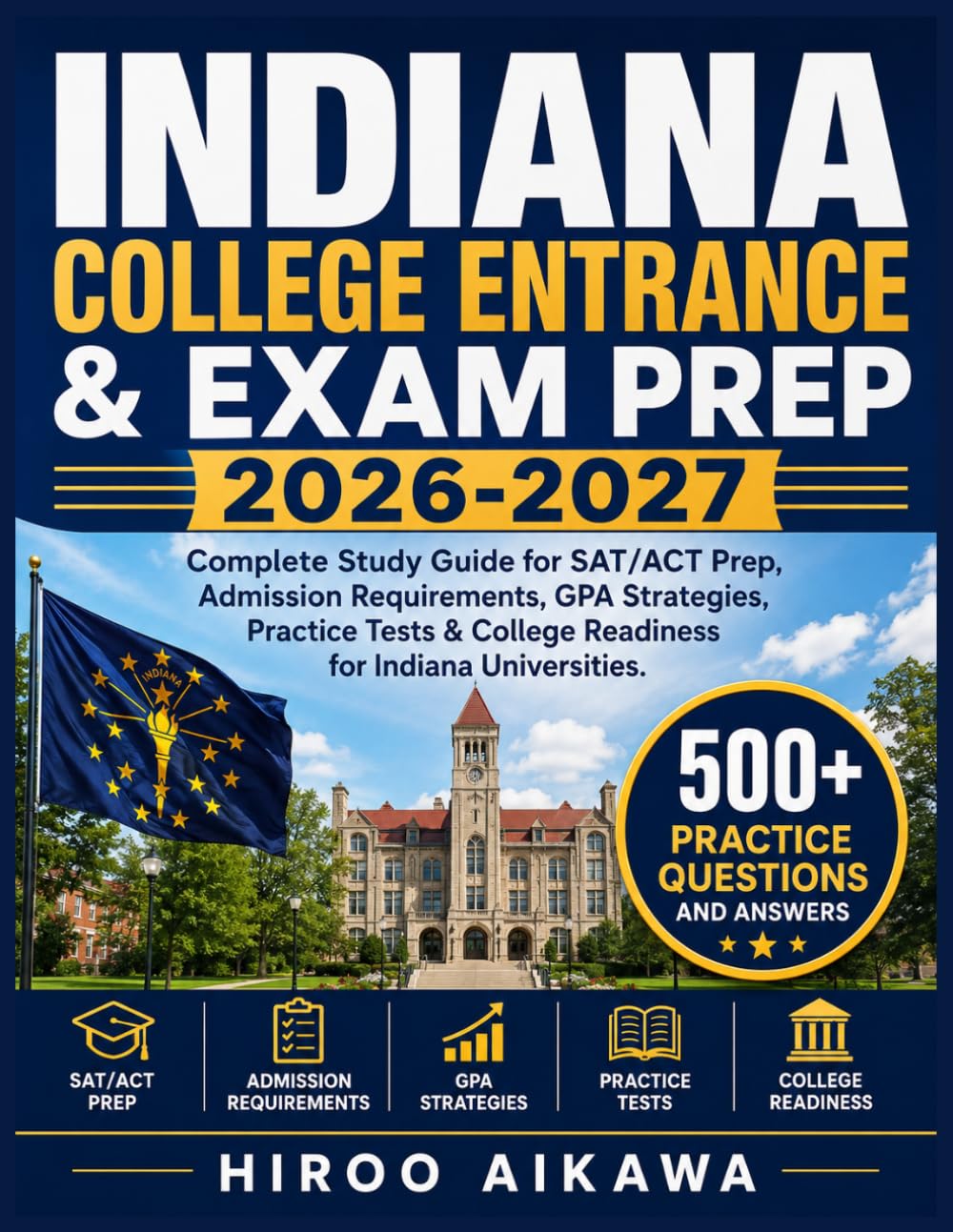 INDIANA COLLEGE ENTRANCE & EXAM PREP 2026-2027: Complete Study Guide for SAT/ACT Prep, Admission Requirements, GPA Strategies, Practice Tests & College Readiness for Indiana Universities