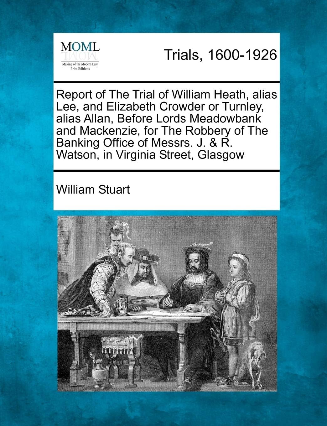 Report of the Trial of William Heath, Alias Lee, and Elizabeth Crowder or Turnley, Alias Allan, Before Lords Meadowbank and MacKenzie, for the Robbery ... J. & R. Watson, in Virginia Street, Glasgow