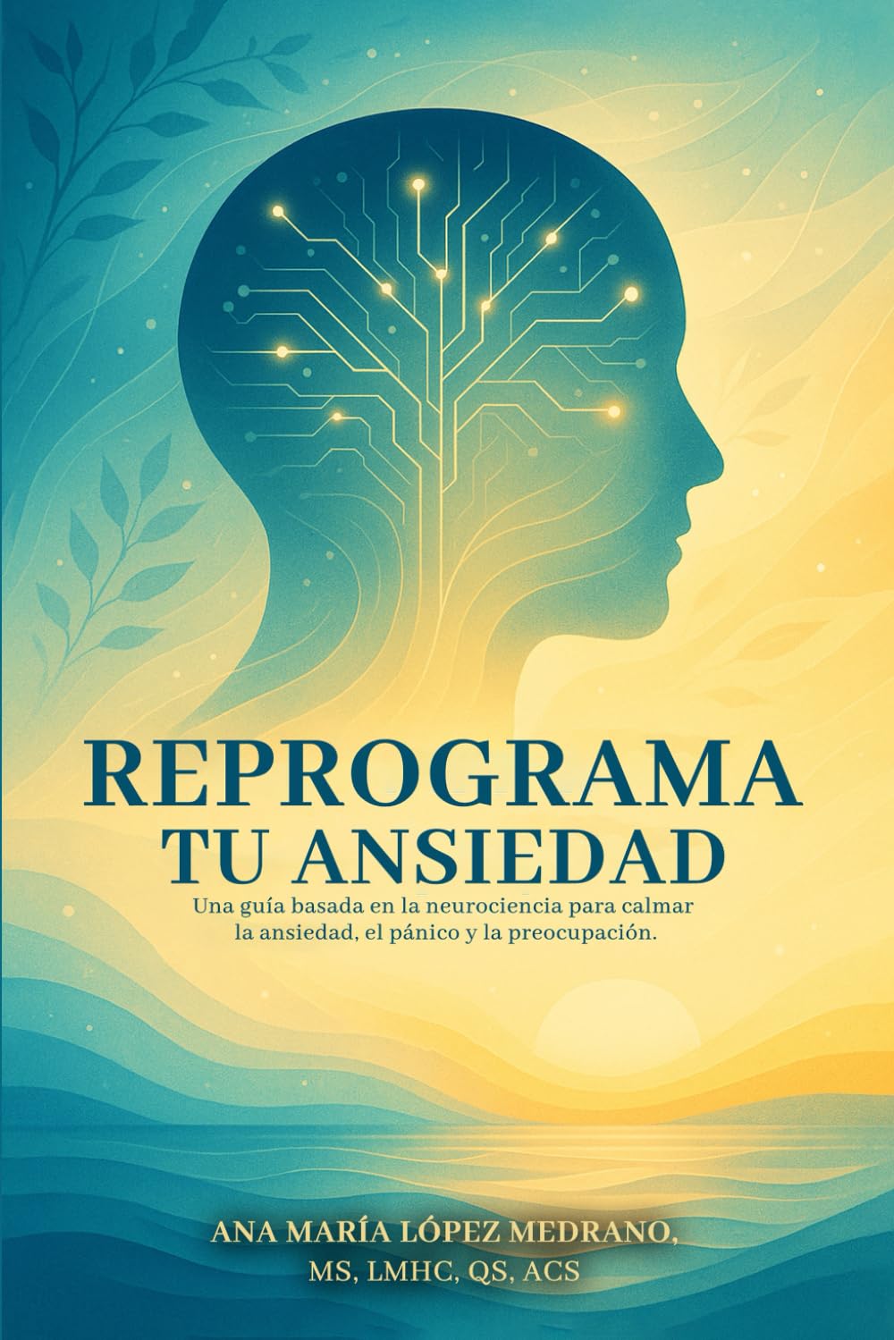 Reprograma tu Ansiedad: Una guía basada en la neurociencia para calmar la ansiedad, el pánico y la preocupación