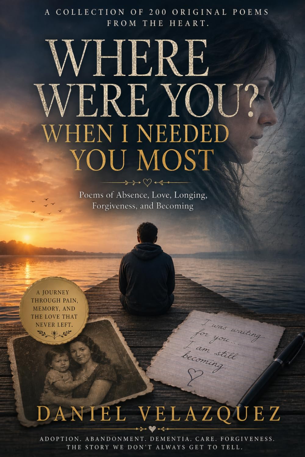 WHERE WERE YOU? WHEN I NEEDED YOU MOST: A Mother's Day poetry collection of Love, Absence, Memory, Forgiveness, and Eternal Bonds