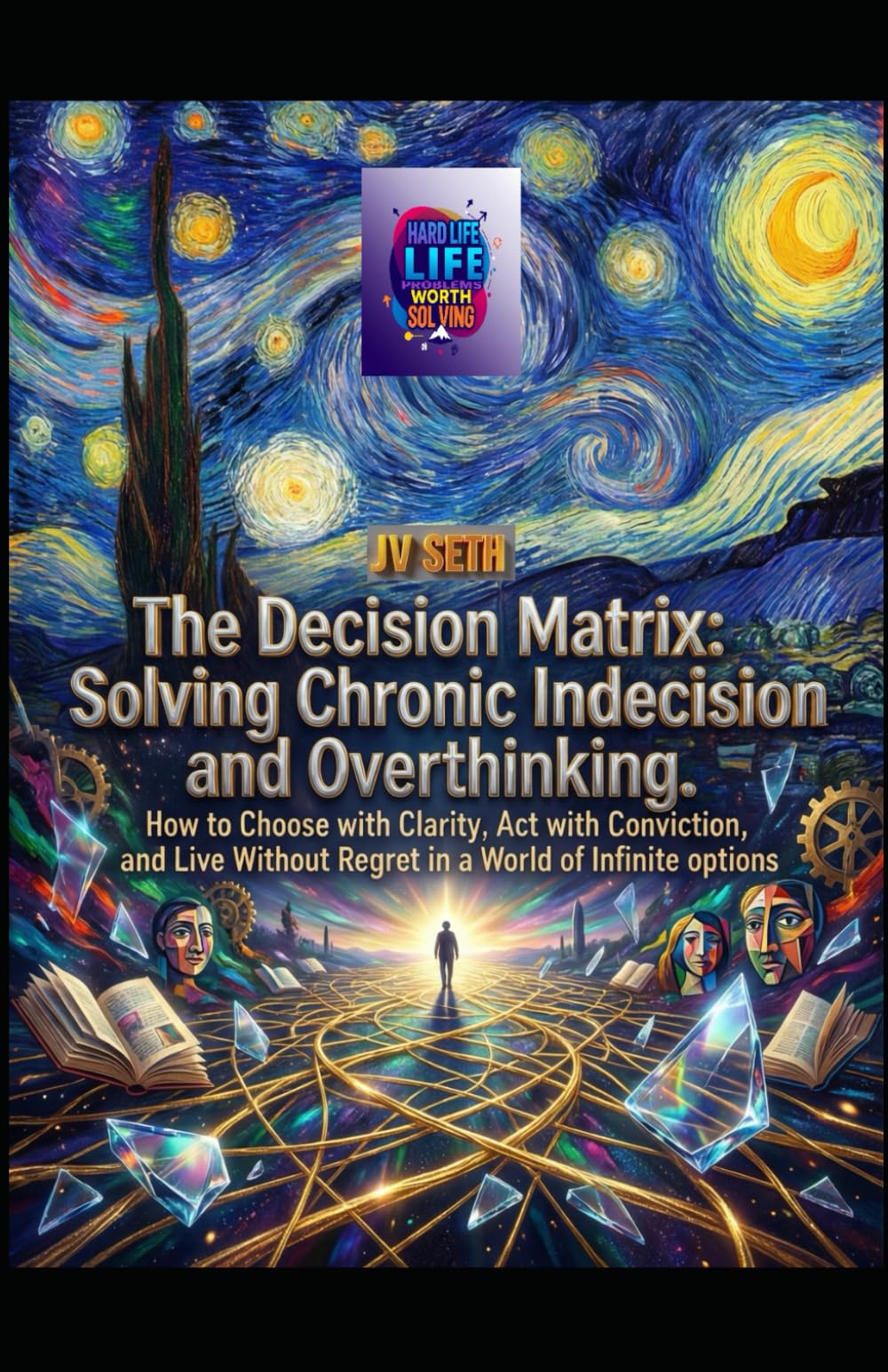 The Decision Matrix. Solving Chronic Indecision and Overthinking: How to Choose with Clarity, Act with Conviction, and Live Without Regret in a World ... Options (Hard Life Problems Worth Solving)