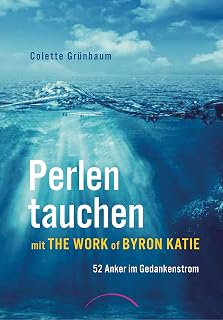 Perlen tauchen mit The Work of Byron Katie: 52 Anker im Gedankenstrom