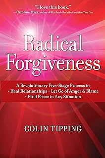 Radical Forgiveness: A Revolutionary Five-Stage Process to Heal Relationships, Let Go of Anger and Blame, and Find Peace i...