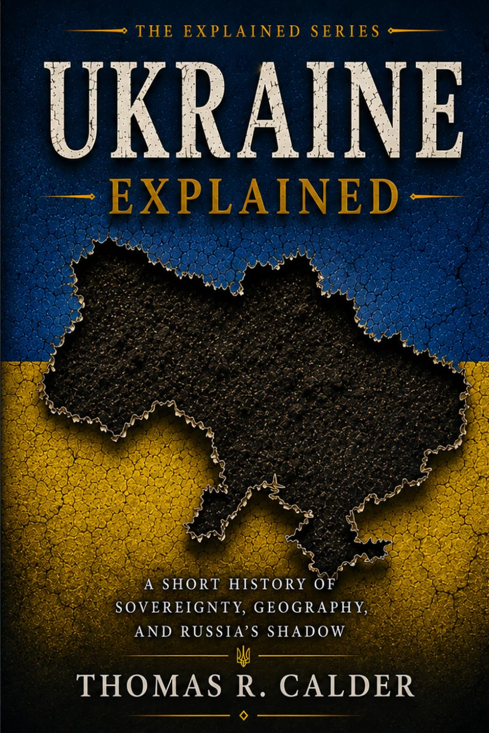 Ukraine Explained: A Short History of Sovereignty, Geography, and the Russian Shadow (Explained: Power, Geography, and Constraint)