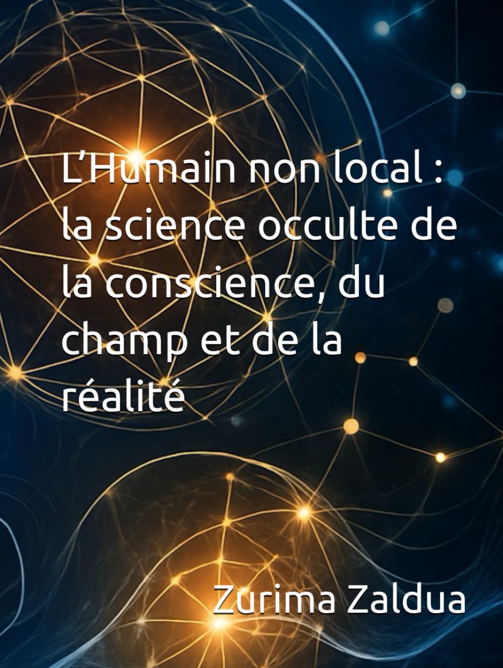 L’Humain non local : la science occulte de la conscience, du champ et de la réalité
