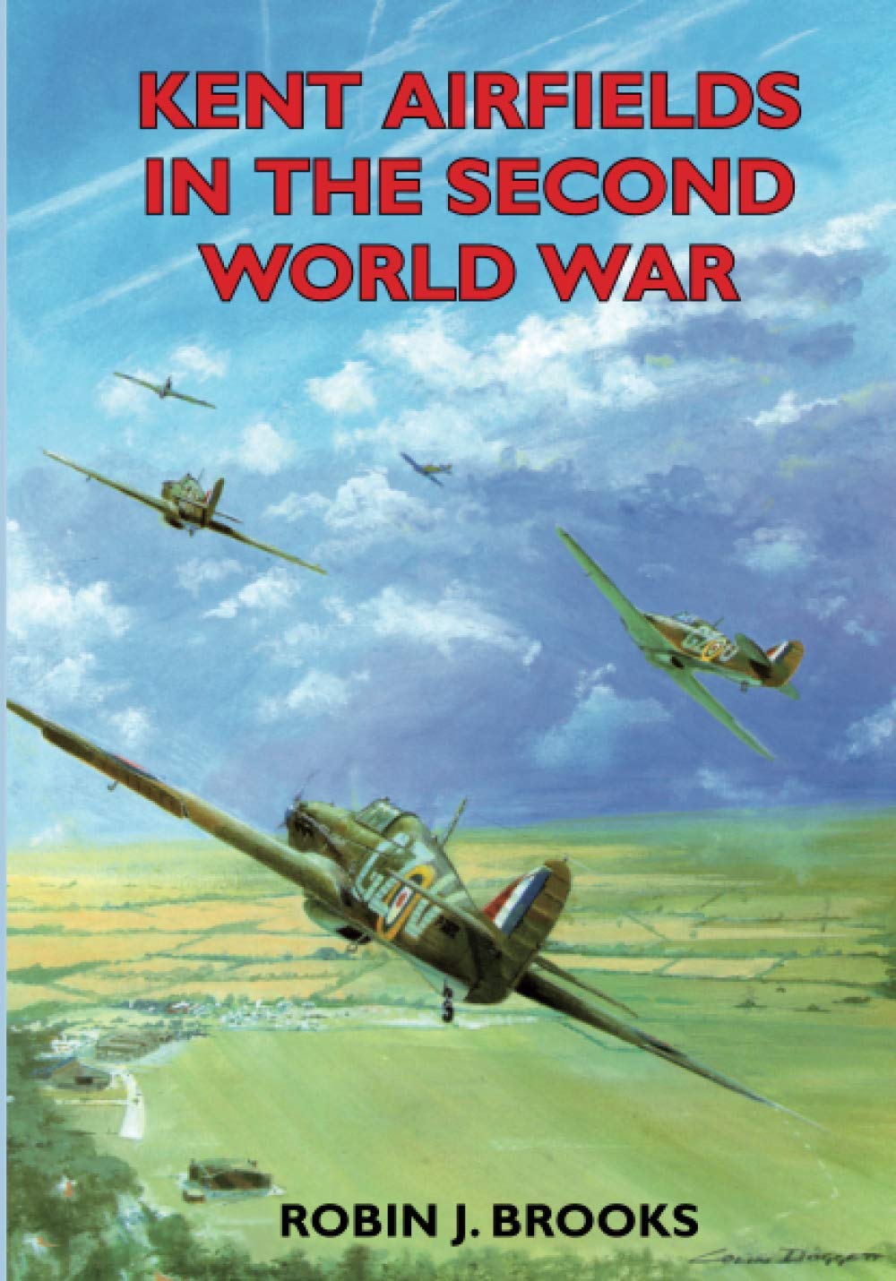 KENT AIRFIELDS IN THE SECOND WORLD WAR / Robin J Brooks (2004)