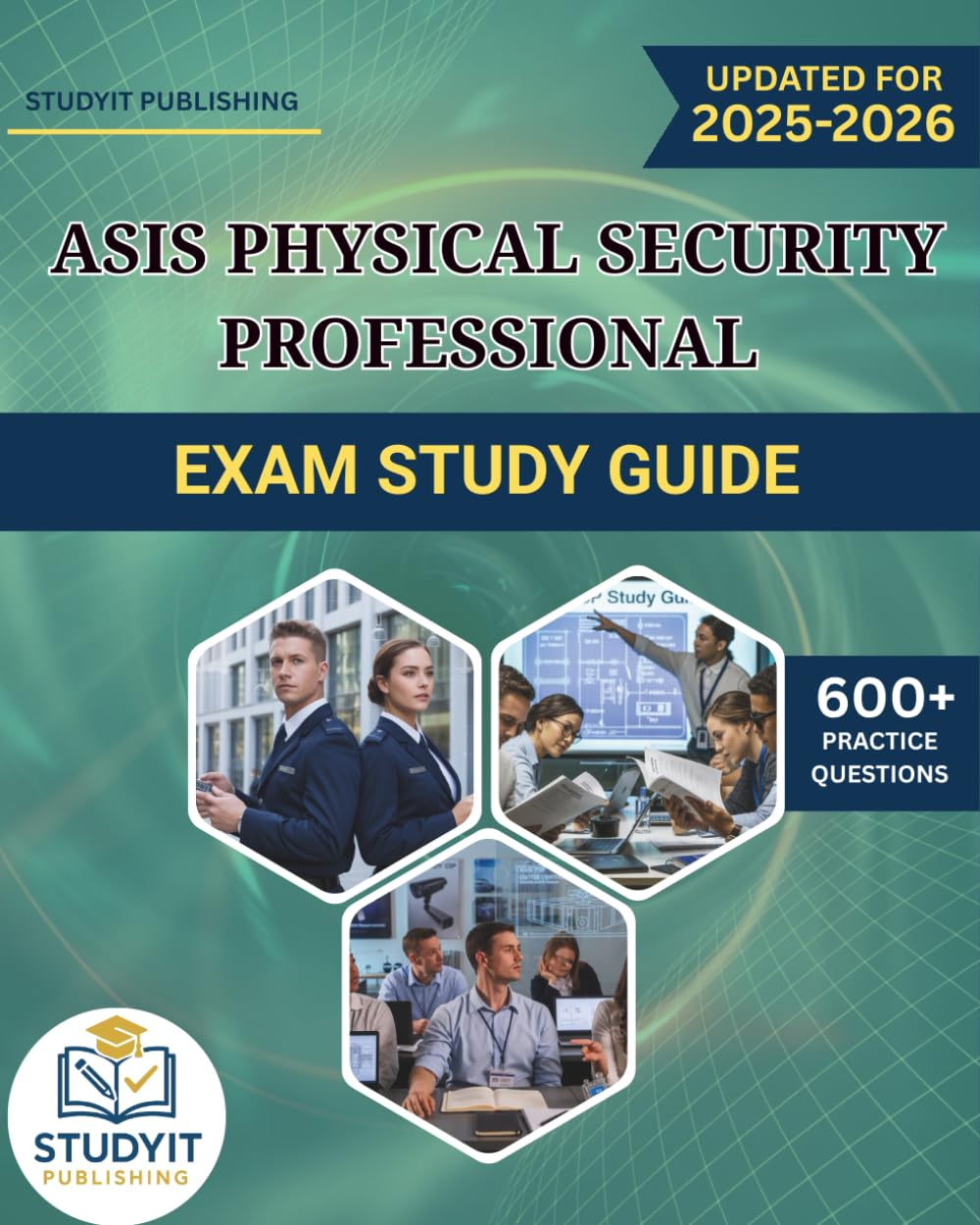 ASIS PHYSICAL SECURITY PROFESSIONAL EXAM STUDY GUIDE 2025-2026: Comprehensive Prep Manual with 600+ Practice Questions Covering the ASIS PSP 2025 Exam Objectives