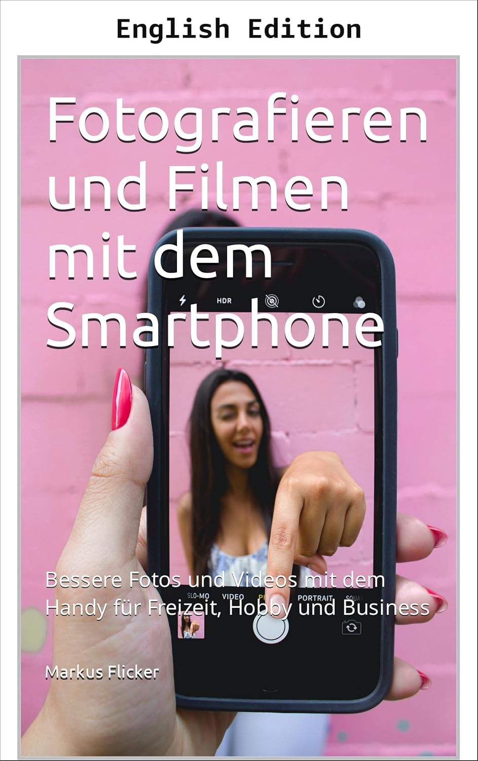 Smartphone Photography and Videography for Photos and Videos (Creative Photography and Filming with Smartphone and Camera for Photos and Videos. Discover Smartphone Photography: Pro Tips)