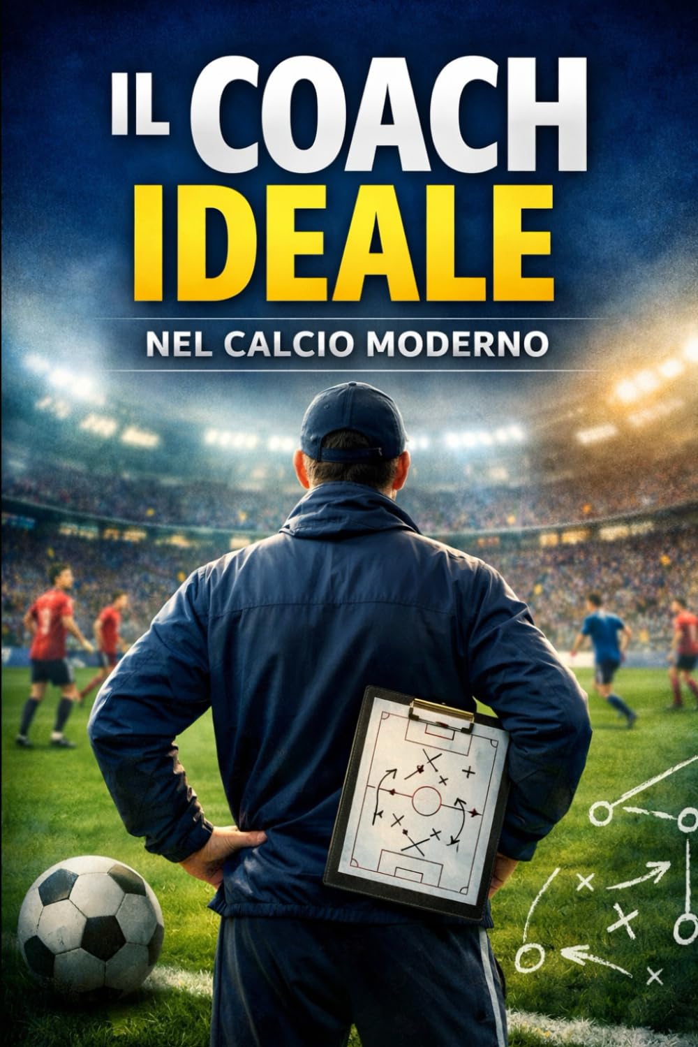 Il Coach ideale nel calcio moderno: Metodologie educative e strategie di allenamento per il calcio agonistico, giovanile e dilettantistico (Calcio al Massimo – La Collana per Crescere in Campo)